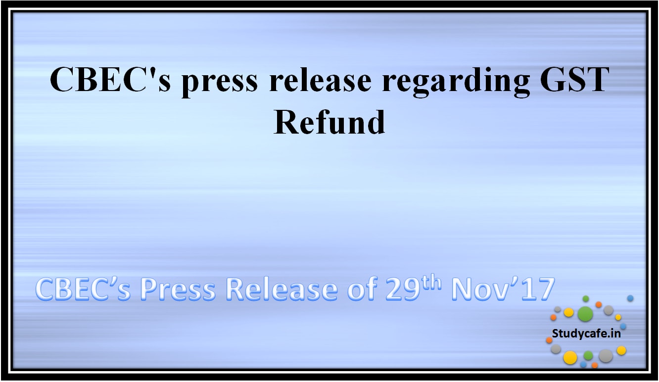 CBEC's press release dated 29.11.2017 regarding GST Refund