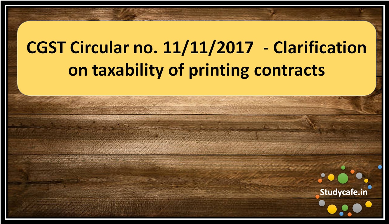 CGST Circular no. 11/11/2017 - Clarification on taxability of printing contracts