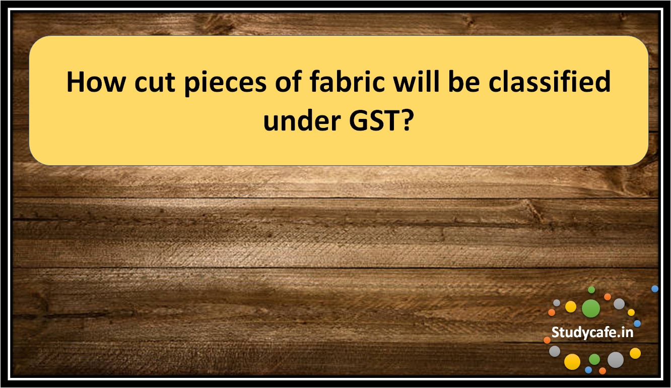 How cut pieces of fabric will be classified under GST