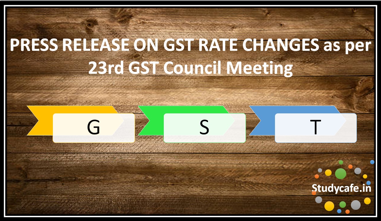 PRESS RELEASE ON GST RATE CHANGES as per 23rd GST Council Meeting