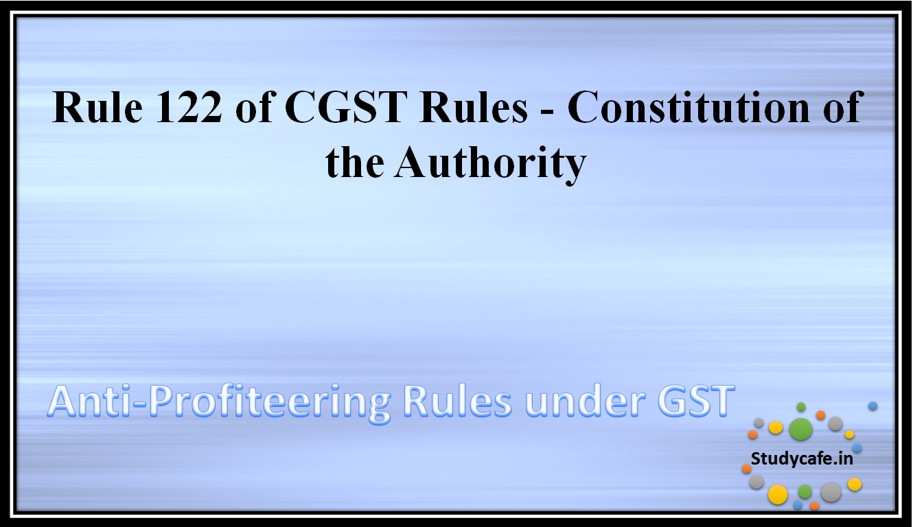 Rule 122 of CGST Rules - Constitution of the Authority