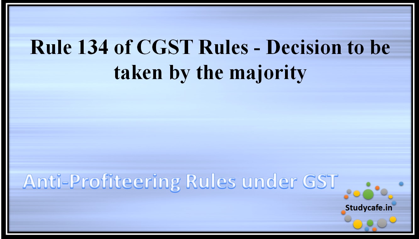 Rule 134 of CGST Rules - Decision to be taken by the majority