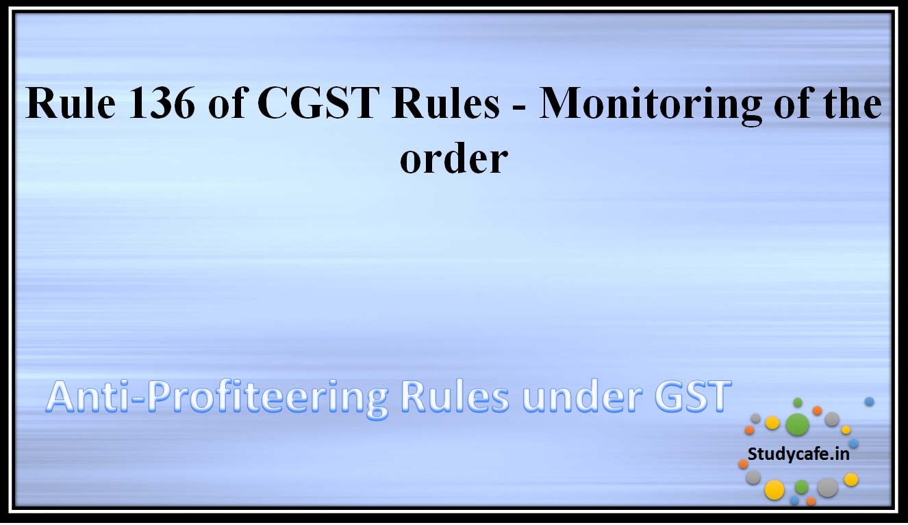 Rule 136 of CGST Rules -Monitoring of the order