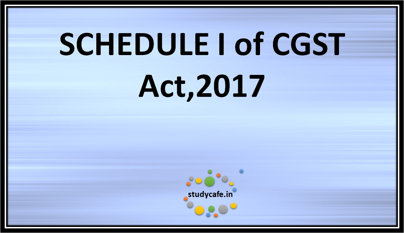 SCHEDULE I of CGST Act,2017