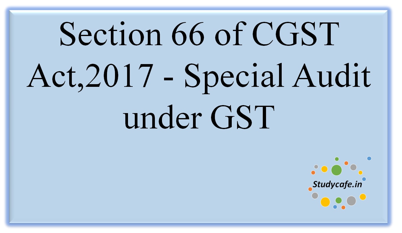 Section 66 of CGST Act,2017 -Special Audit