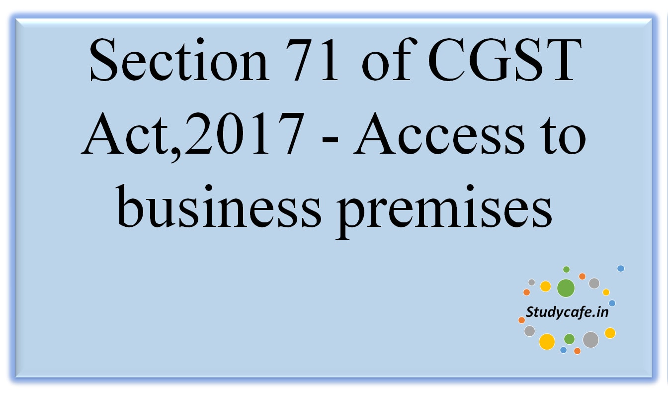Section 71 of CGST Act,2017 - Access to business premises