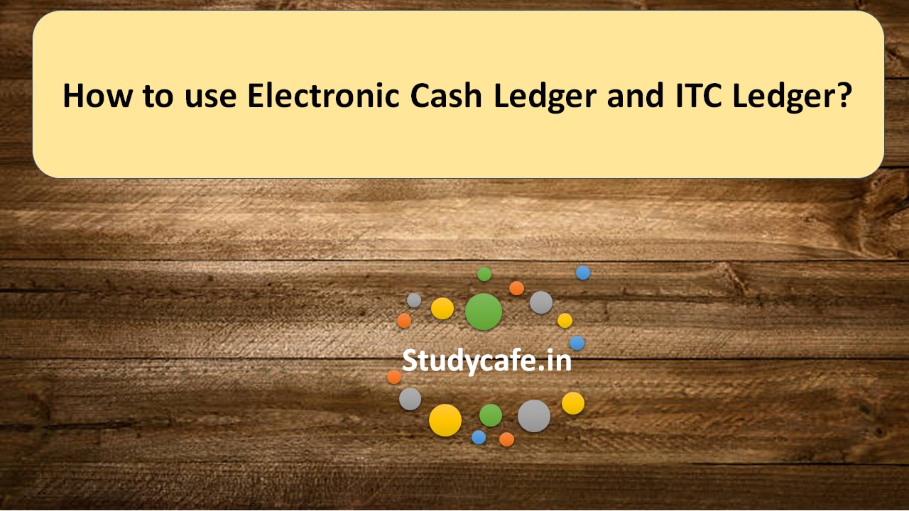 How to use Electronic Cash Ledger and ITC Ledger