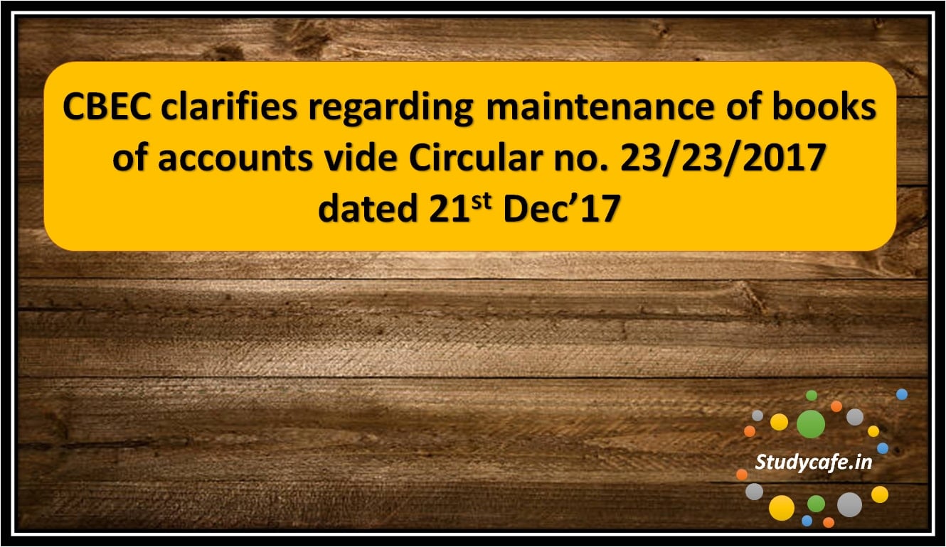 CBEC clarifies regarding maintenance of books of accounts vide Circular no. 23/23/2017