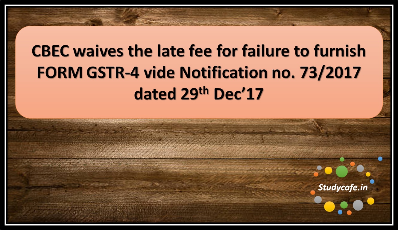 CBEC waives the late fee for failure to furnish FORM GSTR-4