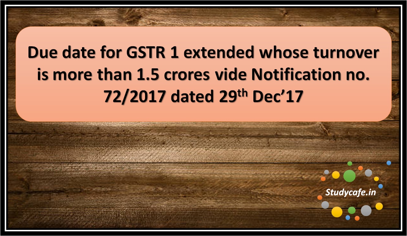 Due date for GSTR 1 extended whose turnover is more than 1.5 crores