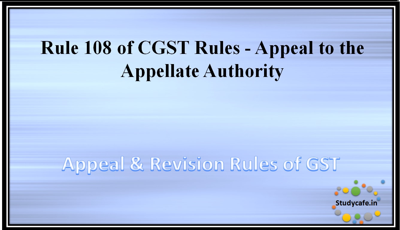 Rule 108 of CGST Rules -Appeal to the Appellate Authority