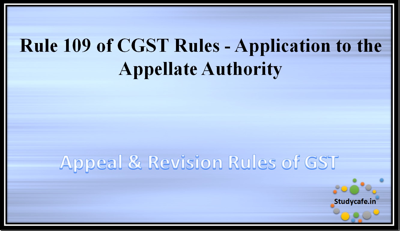 Rule 109 of CGST Rules -Application to the Appellate Authority