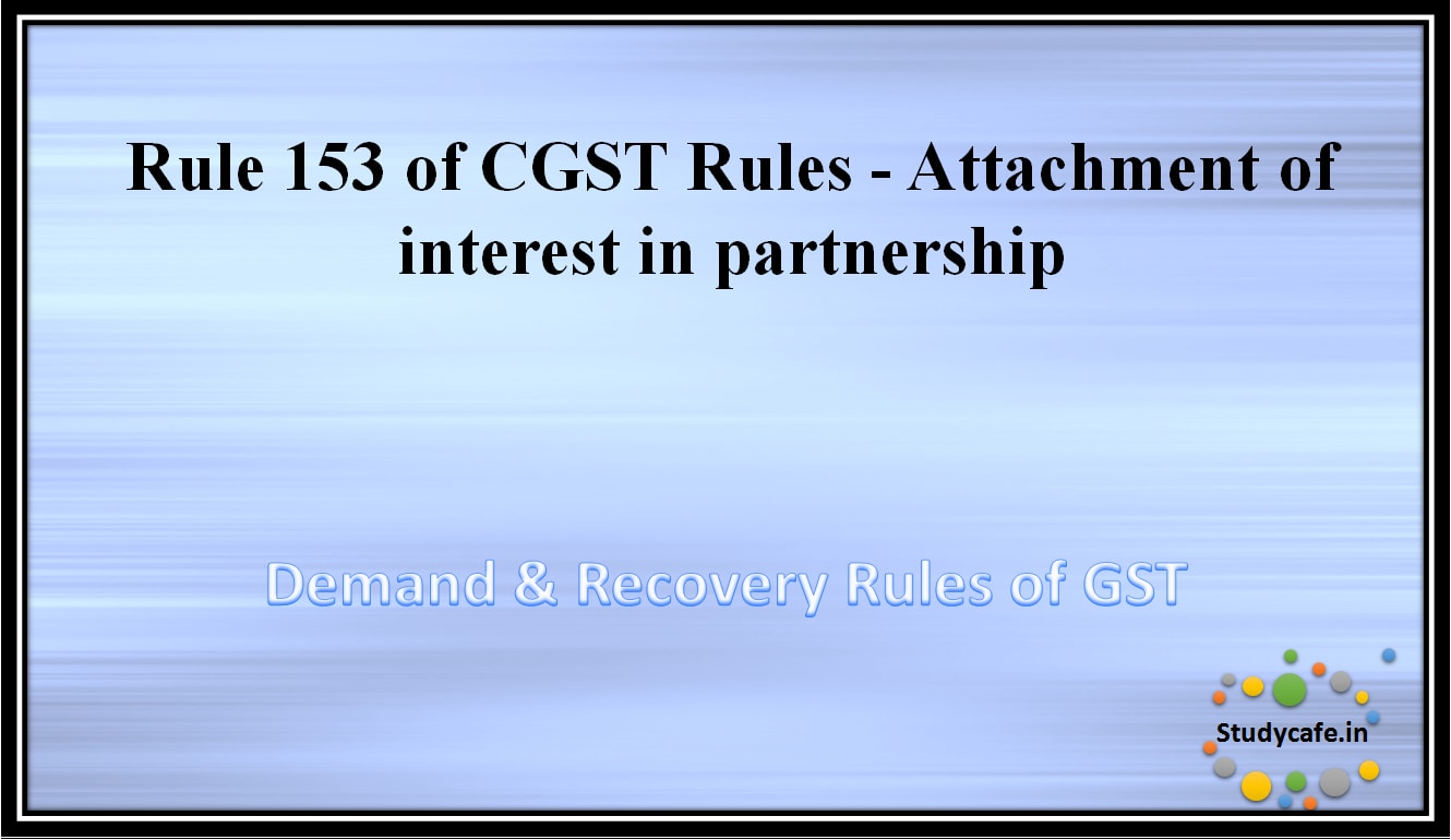 Rule 153 of CGST Rules -Attachment of interest in partnership