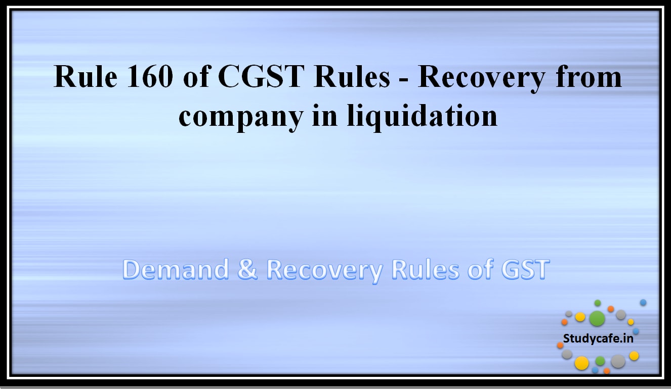 Rule 160 of CGST Rules - Recovery from company in liquidation