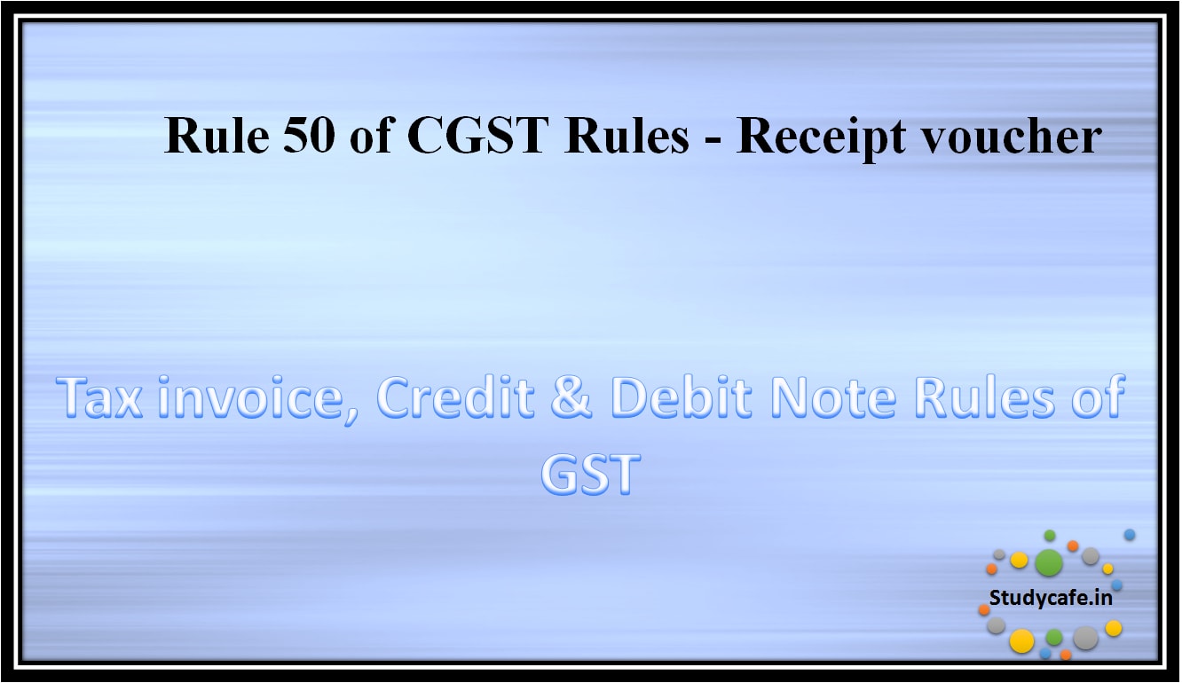 Rule 50 of CGST Rules - Receipt voucher