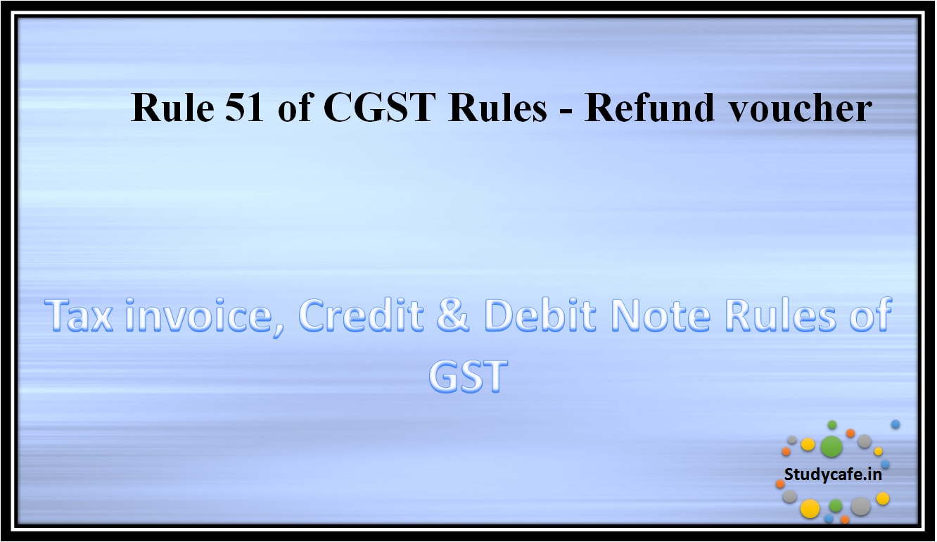 Rule 51 of CGST Rules - Refund voucher