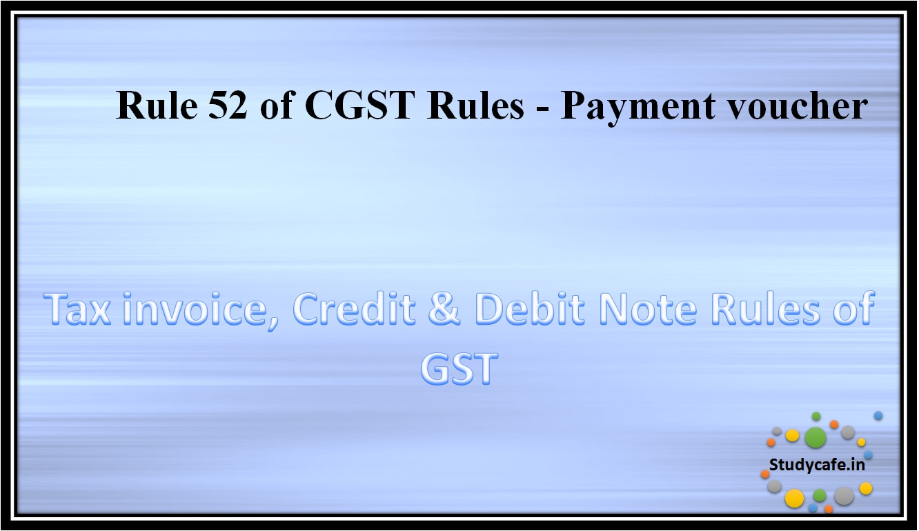 Rule 52 of CGST Rules - Payment voucher