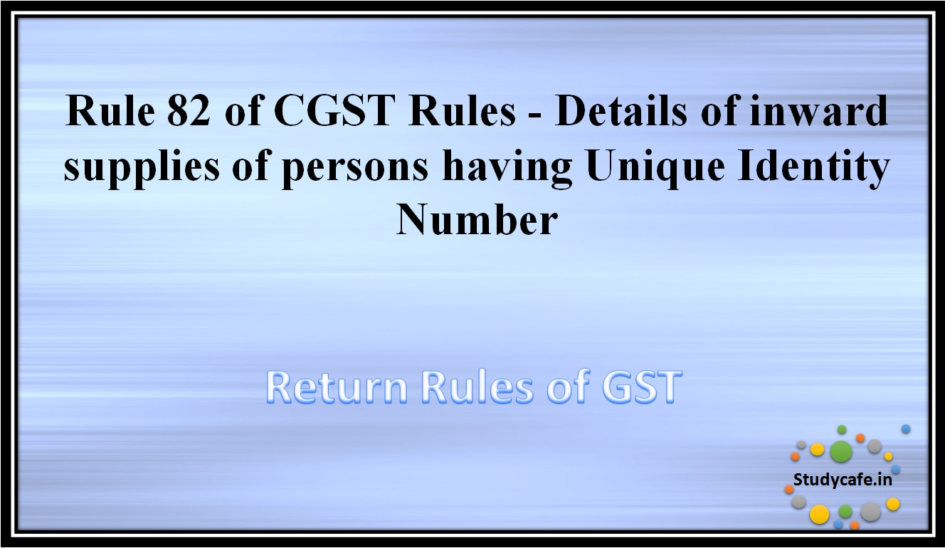 Rule 82 of CGST Rules -Details of inward supplies of persons having Unique Identity Number
