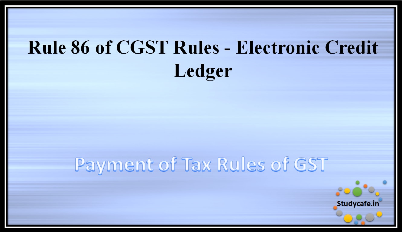 Rule 86 of CGST Rules - Electronic Credit Ledger