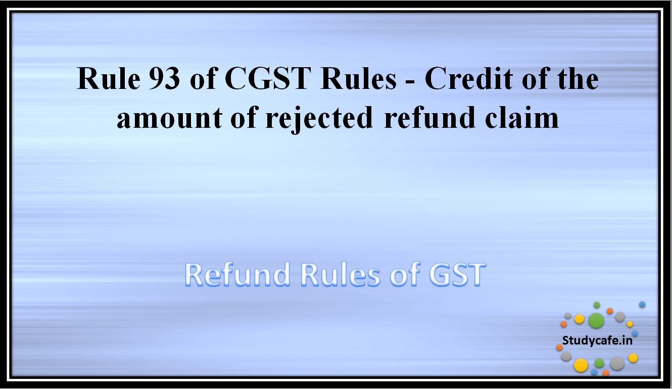 Rule 93 of CGST Rules -Credit of the amount of rejected refund claim