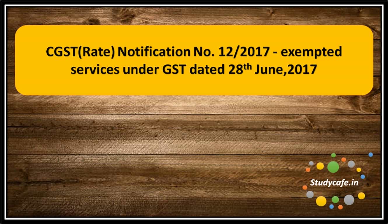 CGST(Rate) Notification No. 12/2017 - exempted services under GST