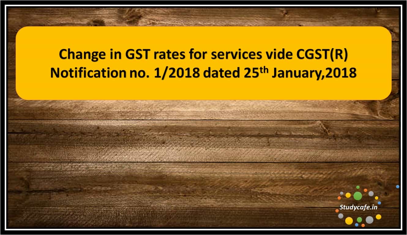 Change in GST rates for services vide CGST(R) Notification no. 1/2018