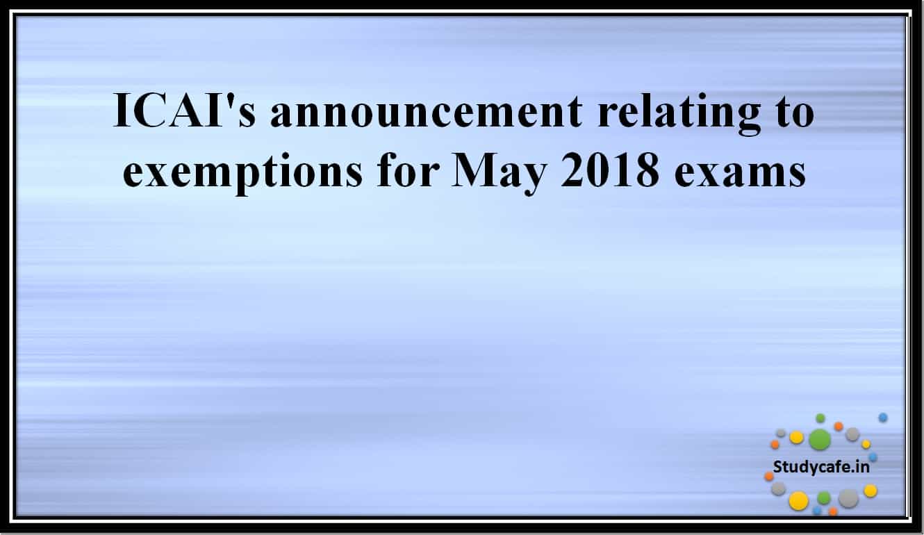 ICAI's announcement relating to exemptions for May 2018 exams