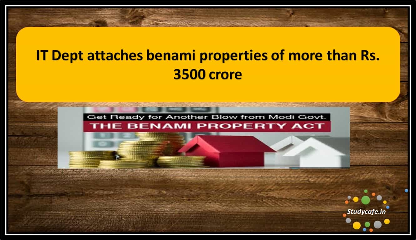 IT Dept attaches benami properties of more than Rs. 3500 crore