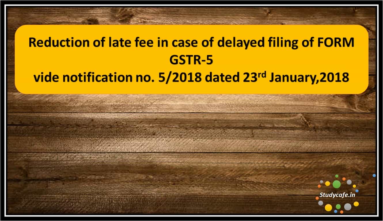 Reduction of late fee in case of delayed filing of FORM GSTR-5
