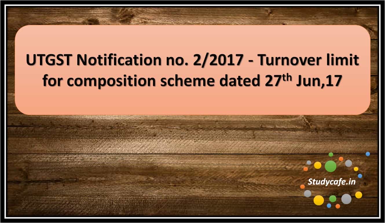 UTGST Notification no. 2/2017 - Turnover limit for composition scheme