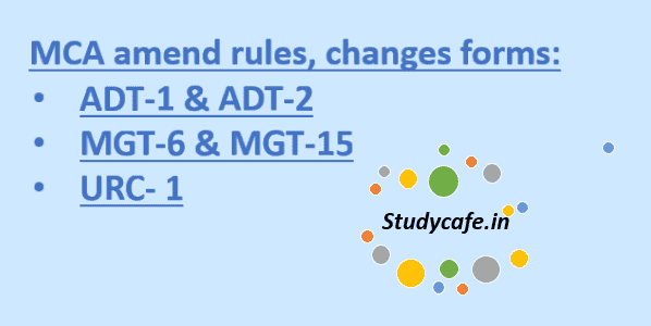 MCA amend rules, changes forms: ADT-1 & ADT-2 Forms , MGT-6 & MGT-15, URC- 1