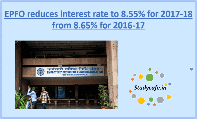 EPFO reduces interest rate to 8.55% for 2017-18 from 8.65% for 2016-17