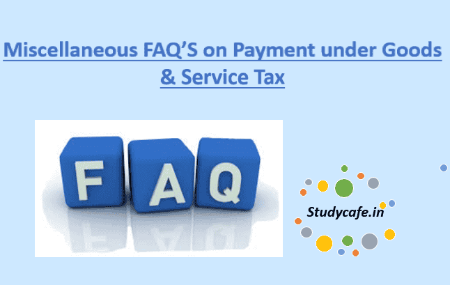 Miscellaneous FAQS on Payment under Goods & Service Tax