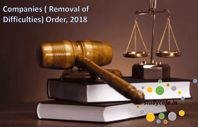 Companies ( Removal of Difficulties) Order, 2018