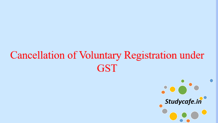 Voluntary Registration can now be cancelled before completion of one year!