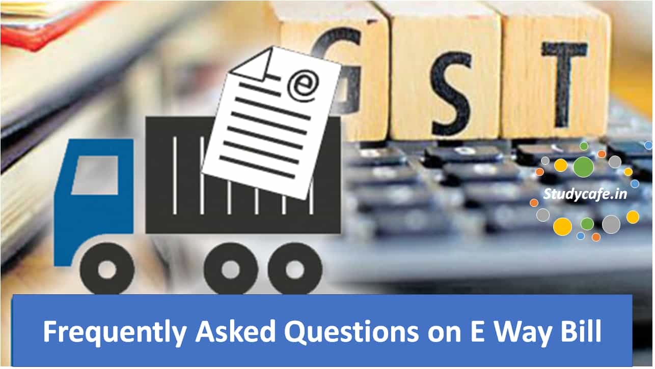 Frequently Asked Questions on E Way Bill