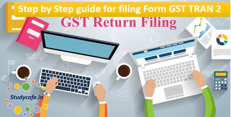 Step by Step guide for filing GST TRAN 2 Form