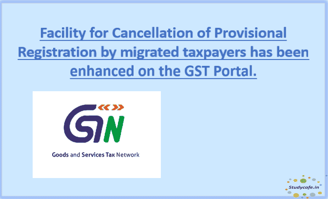 Facility for Cancellation of Provisional Registration enhanced by GSTN