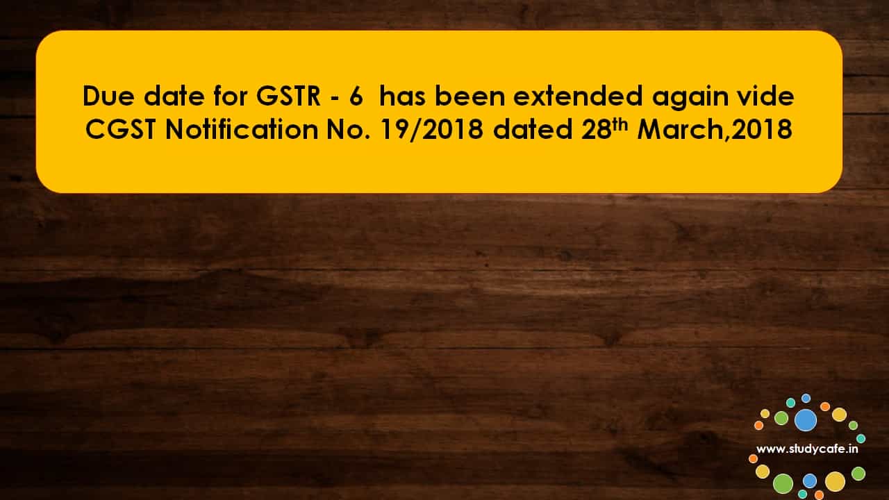 Due date for GSTR - 6 has been extended again