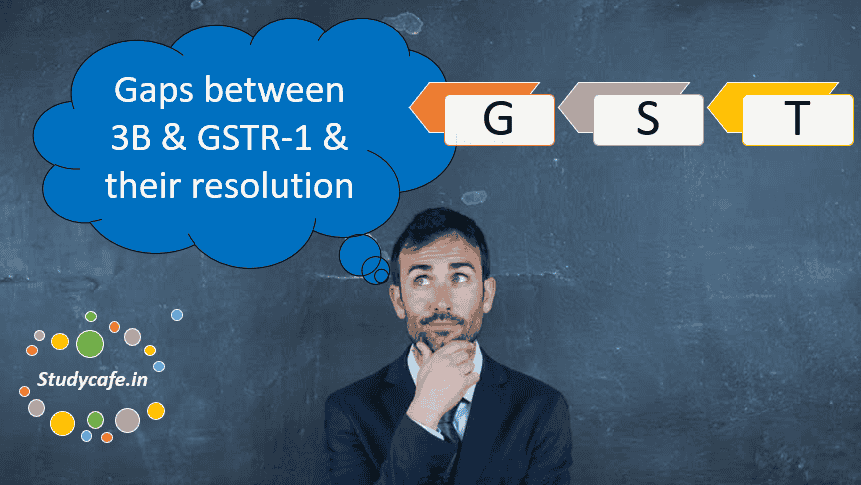 Difference or Gaps between 3B & GSTR-1 & their resolution