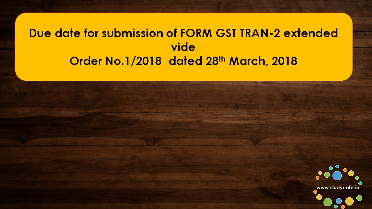 Due date for submission of FORM GST TRAN-2 extended