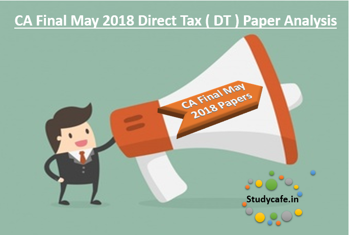 CA Final May 2018 Direct Tax ( DT ) Paper Analysis