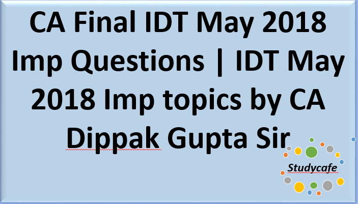 CA Final IDT May 2018 Imp Questions | IDT May 2018 Imp topics