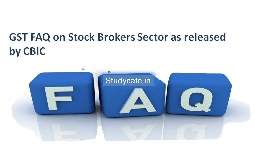 GST FAQ on Stock Brokers Sector as released by CBIC