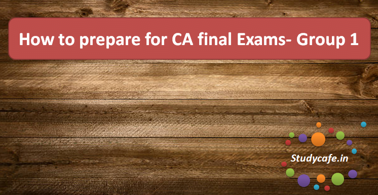 How to prepare for CA final Exams- Group 1 : How to Clear CA Final