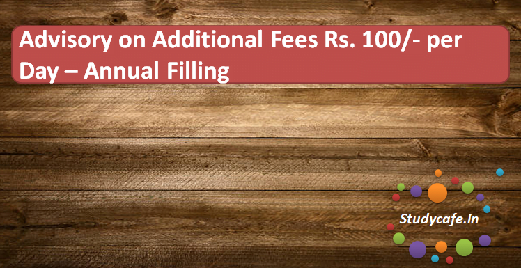 Advisory on Additional Fees Rs 100/- per Day for non Filing of MCA Return