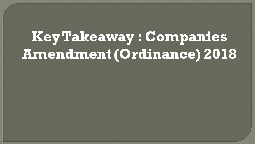 Key Takeaway : Companies Amendment (Ordinance) 2018