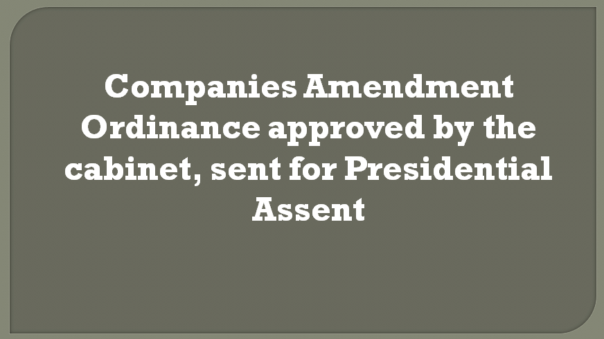 Companies Amendment Ordinance approved by the cabinet, sentfor Presidential Assent