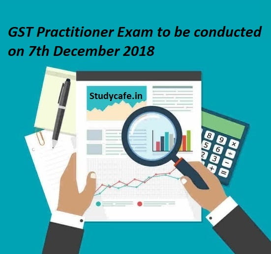 GST Practitioner Exam to be conducted on 7th December 2018
