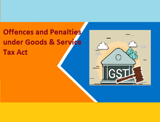 Offences and Penalties under Goods &amp; Service Tax Act